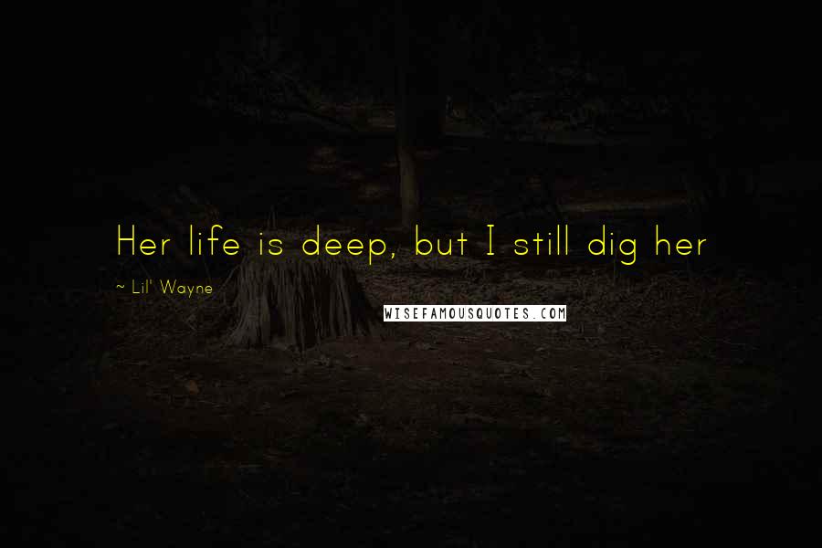 Lil' Wayne Quotes: Her life is deep, but I still dig her