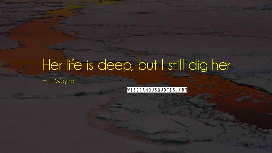 Lil' Wayne Quotes: Her life is deep, but I still dig her