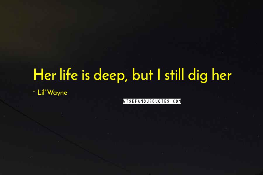 Lil' Wayne Quotes: Her life is deep, but I still dig her