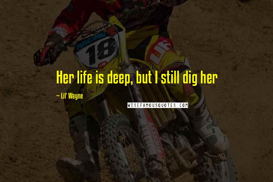 Lil' Wayne Quotes: Her life is deep, but I still dig her