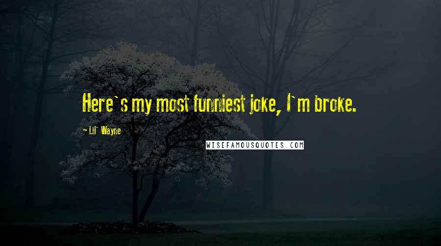 Lil' Wayne Quotes: Here's my most funniest joke, I'm broke.