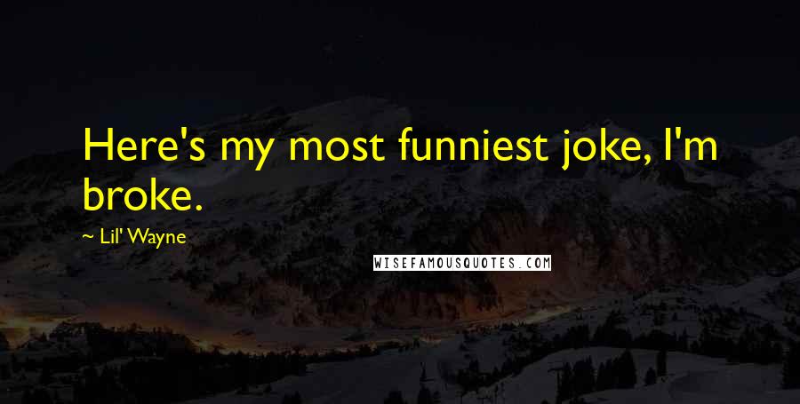 Lil' Wayne Quotes: Here's my most funniest joke, I'm broke.