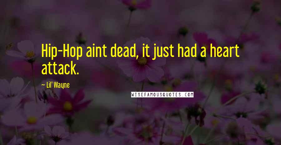 Lil' Wayne Quotes: Hip-Hop aint dead, it just had a heart attack.