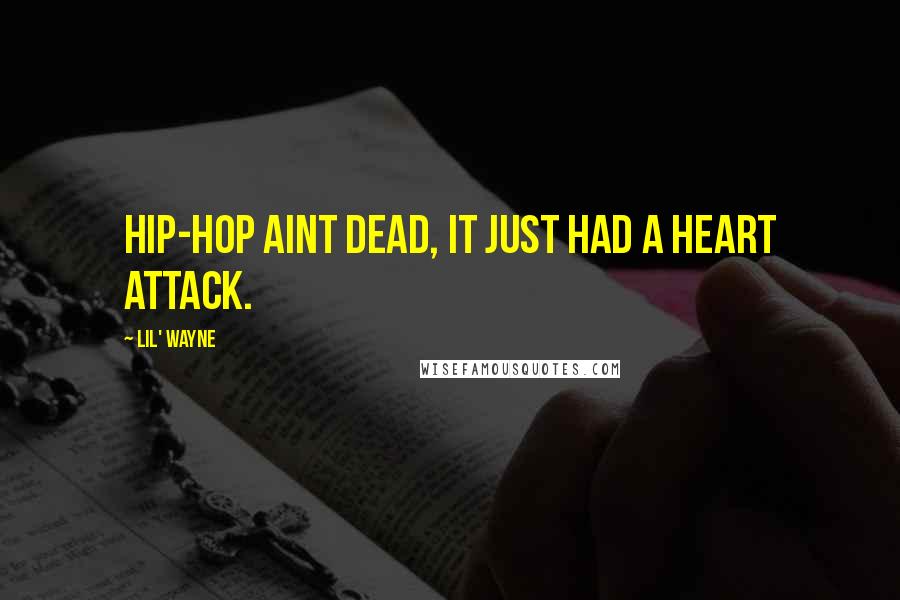 Lil' Wayne Quotes: Hip-Hop aint dead, it just had a heart attack.