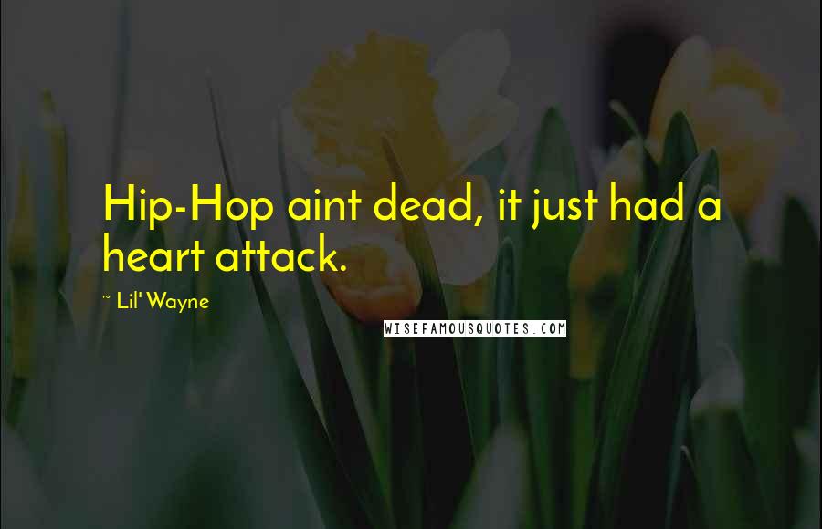 Lil' Wayne Quotes: Hip-Hop aint dead, it just had a heart attack.