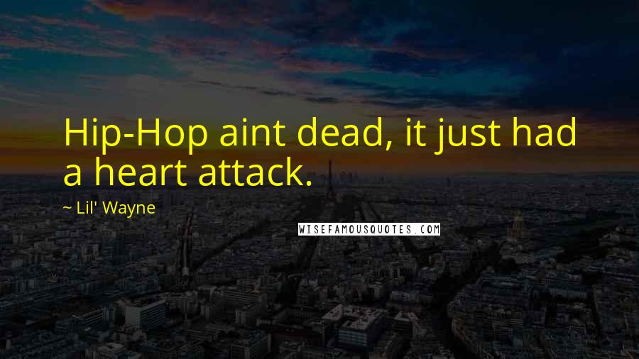 Lil' Wayne Quotes: Hip-Hop aint dead, it just had a heart attack.