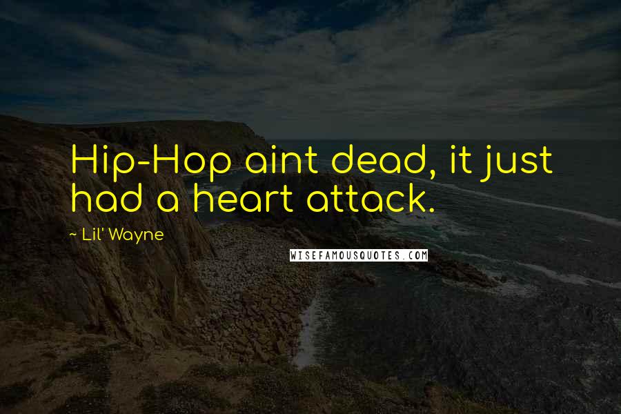 Lil' Wayne Quotes: Hip-Hop aint dead, it just had a heart attack.