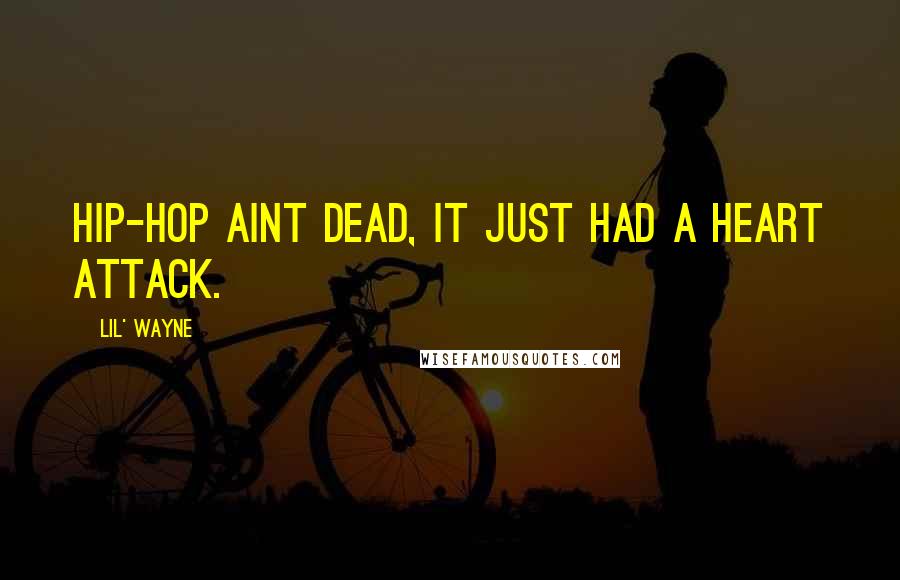 Lil' Wayne Quotes: Hip-Hop aint dead, it just had a heart attack.