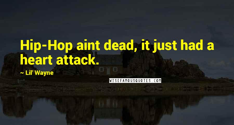 Lil' Wayne Quotes: Hip-Hop aint dead, it just had a heart attack.