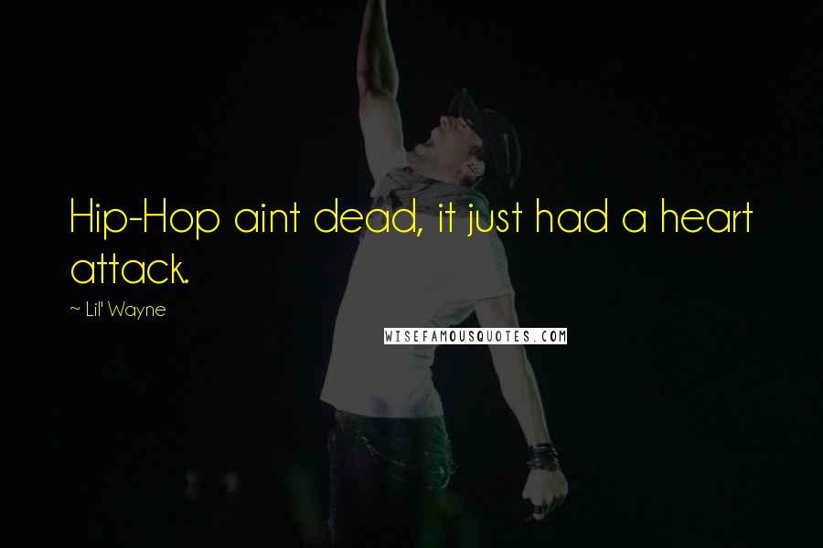 Lil' Wayne Quotes: Hip-Hop aint dead, it just had a heart attack.