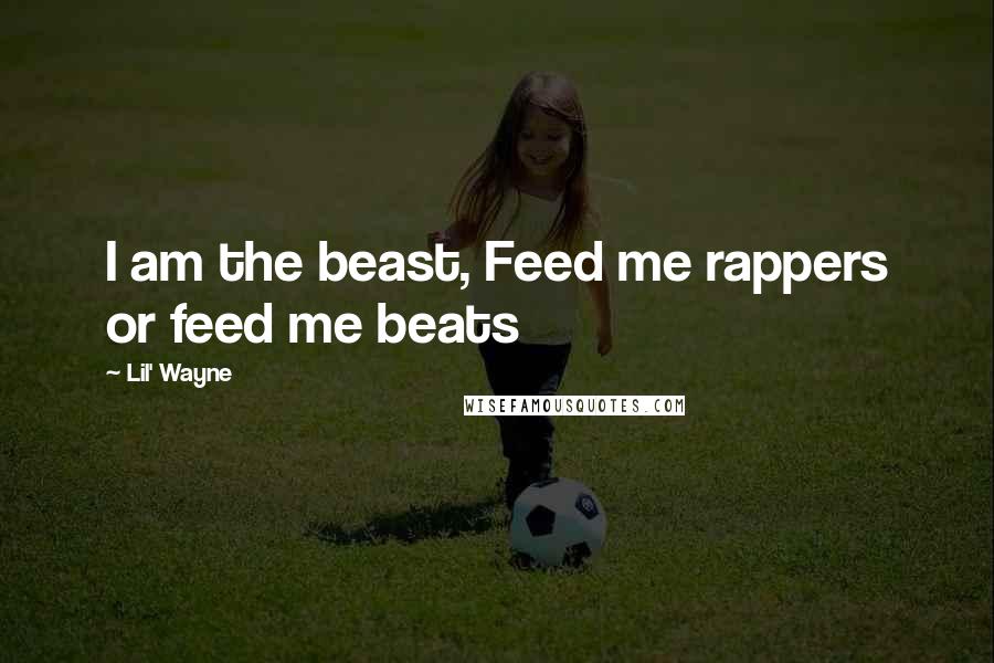 Lil' Wayne Quotes: I am the beast, Feed me rappers or feed me beats