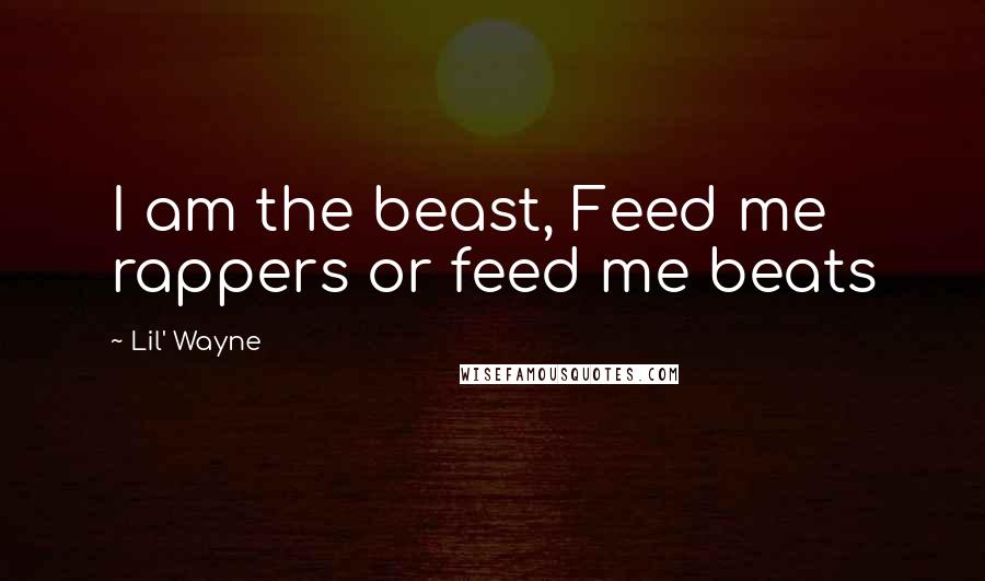 Lil' Wayne Quotes: I am the beast, Feed me rappers or feed me beats