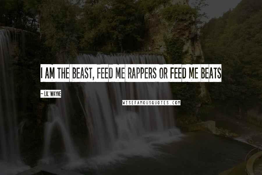 Lil' Wayne Quotes: I am the beast, Feed me rappers or feed me beats