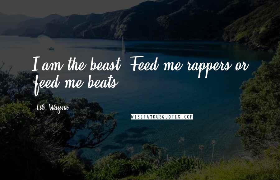 Lil' Wayne Quotes: I am the beast, Feed me rappers or feed me beats