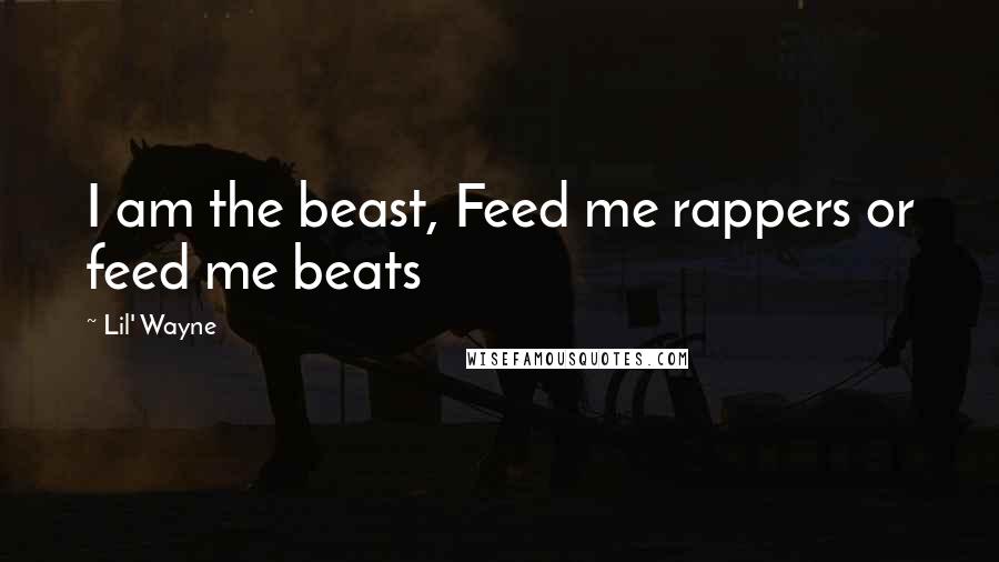 Lil' Wayne Quotes: I am the beast, Feed me rappers or feed me beats