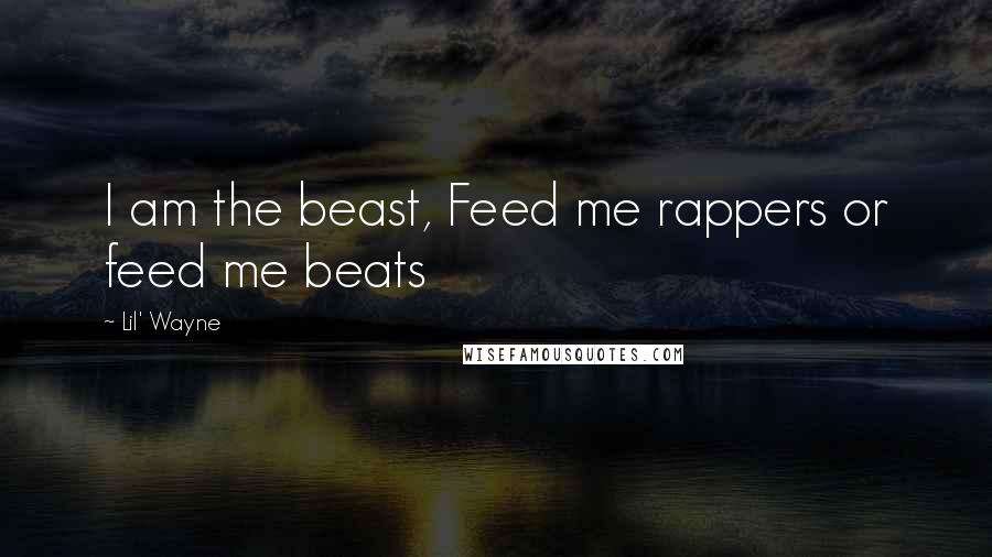 Lil' Wayne Quotes: I am the beast, Feed me rappers or feed me beats
