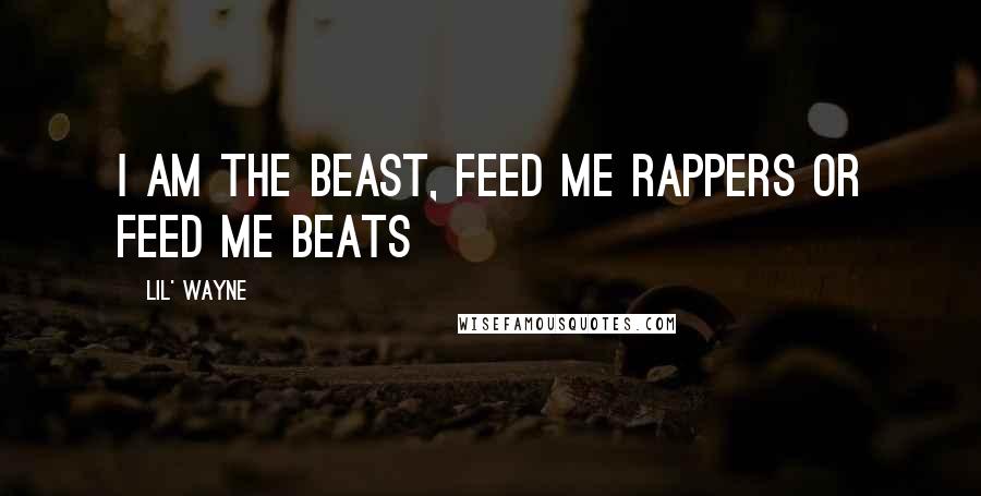 Lil' Wayne Quotes: I am the beast, Feed me rappers or feed me beats