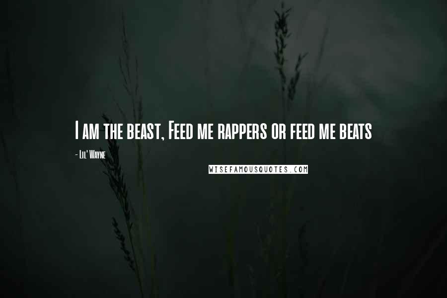 Lil' Wayne Quotes: I am the beast, Feed me rappers or feed me beats
