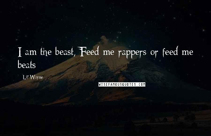 Lil' Wayne Quotes: I am the beast, Feed me rappers or feed me beats