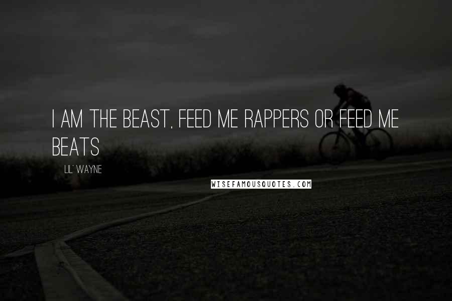 Lil' Wayne Quotes: I am the beast, Feed me rappers or feed me beats