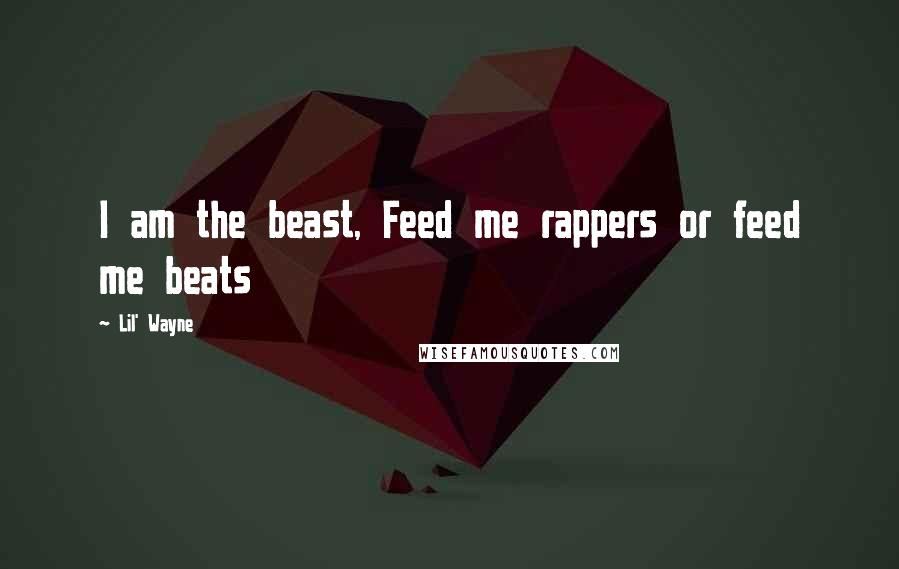 Lil' Wayne Quotes: I am the beast, Feed me rappers or feed me beats