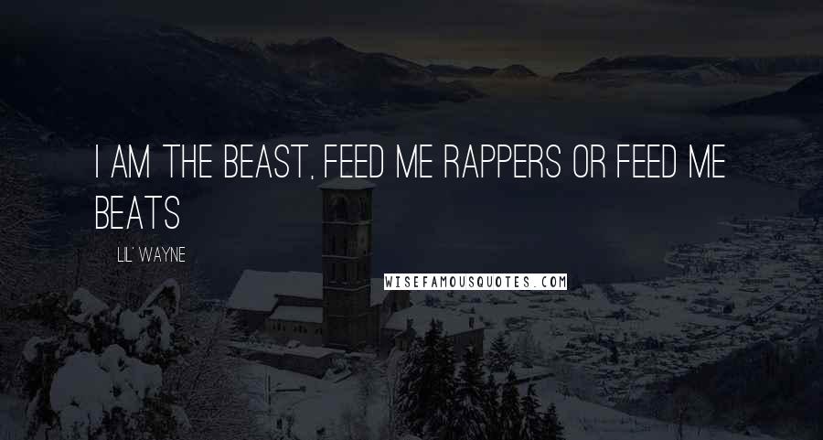 Lil' Wayne Quotes: I am the beast, Feed me rappers or feed me beats