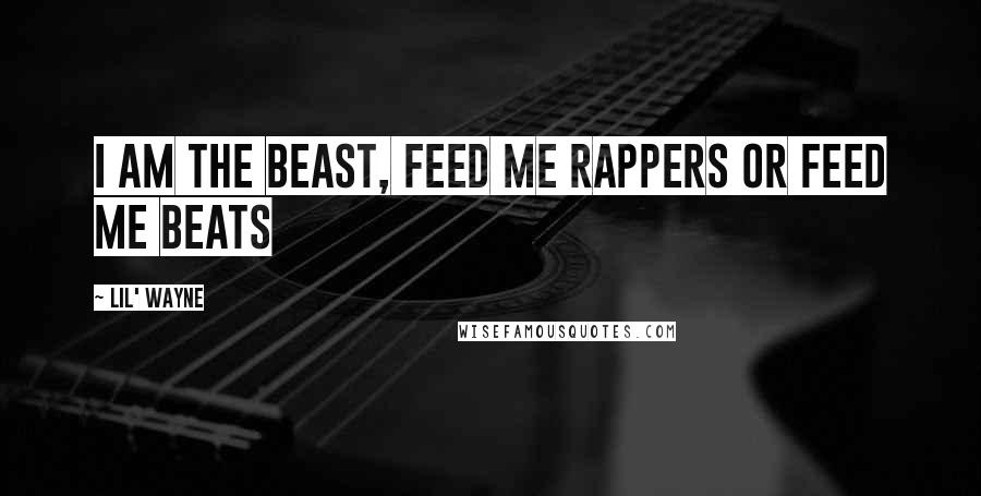 Lil' Wayne Quotes: I am the beast, Feed me rappers or feed me beats
