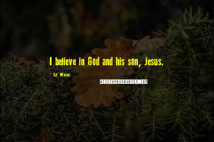 Lil' Wayne Quotes: I believe in God and his son, Jesus.