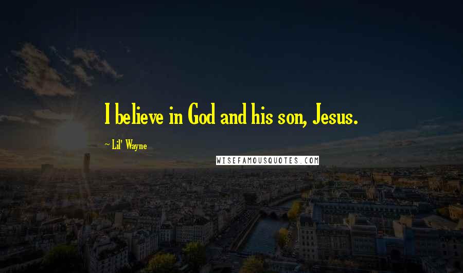 Lil' Wayne Quotes: I believe in God and his son, Jesus.