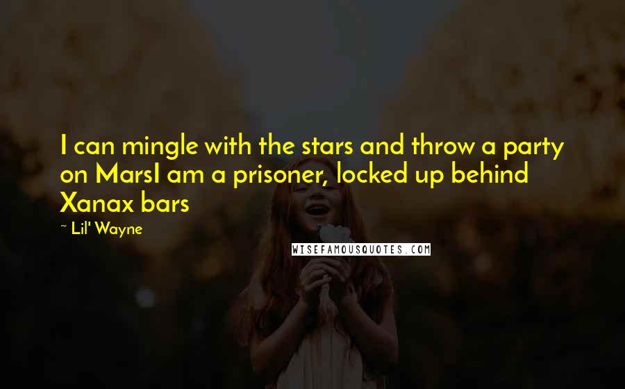 Lil' Wayne Quotes: I can mingle with the stars and throw a party on MarsI am a prisoner, locked up behind Xanax bars