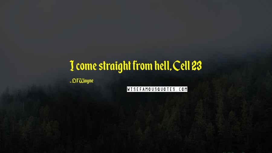 Lil' Wayne Quotes: I come straight from hell, Cell 23