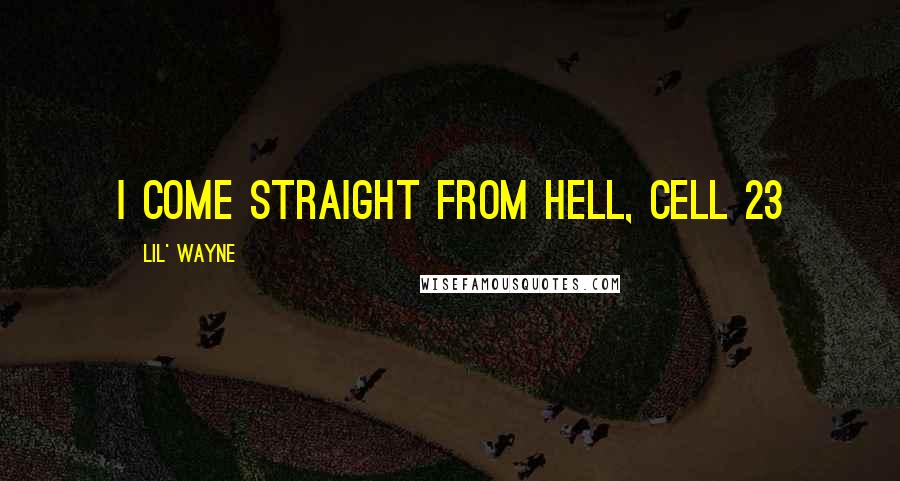 Lil' Wayne Quotes: I come straight from hell, Cell 23