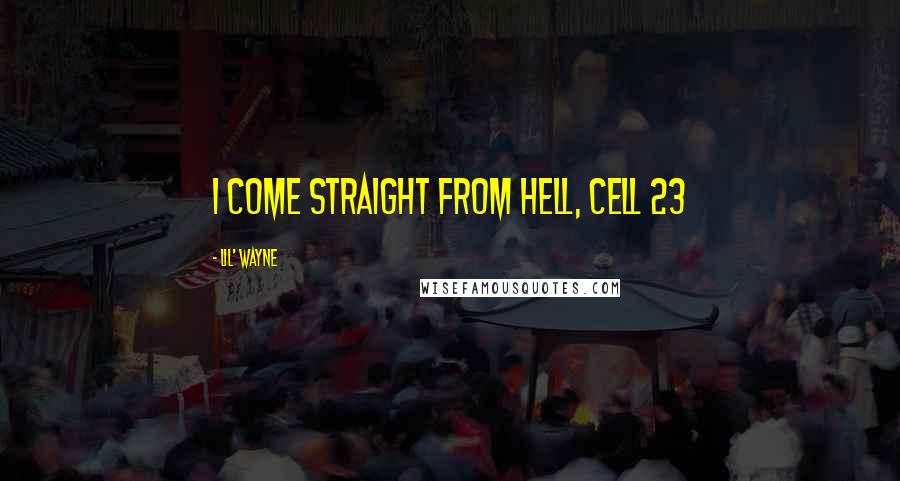 Lil' Wayne Quotes: I come straight from hell, Cell 23