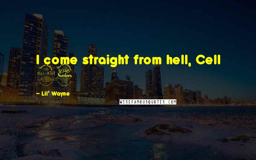 Lil' Wayne Quotes: I come straight from hell, Cell 23