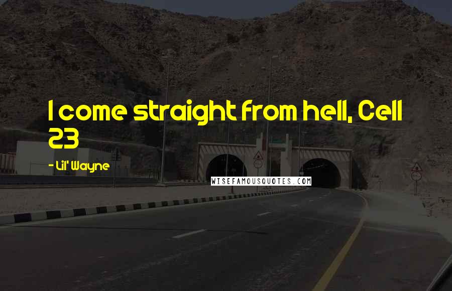 Lil' Wayne Quotes: I come straight from hell, Cell 23
