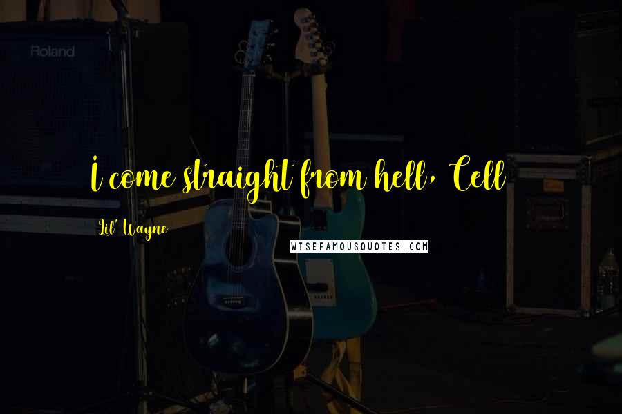 Lil' Wayne Quotes: I come straight from hell, Cell 23