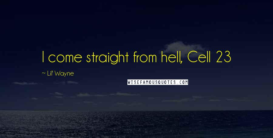 Lil' Wayne Quotes: I come straight from hell, Cell 23