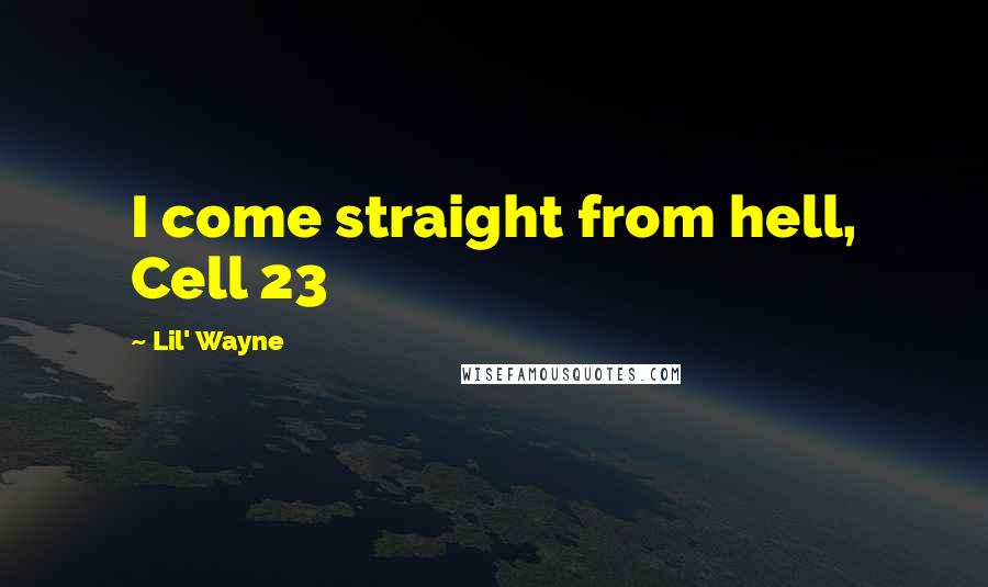 Lil' Wayne Quotes: I come straight from hell, Cell 23