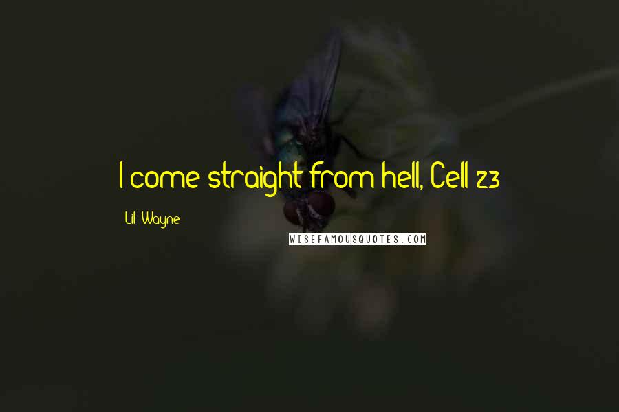 Lil' Wayne Quotes: I come straight from hell, Cell 23