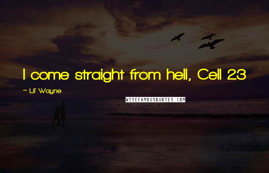 Lil' Wayne Quotes: I come straight from hell, Cell 23