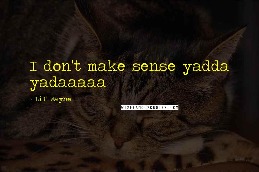 Lil' Wayne Quotes: I don't make sense yadda yadaaaaa