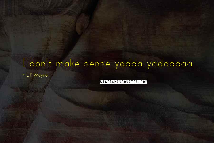 Lil' Wayne Quotes: I don't make sense yadda yadaaaaa