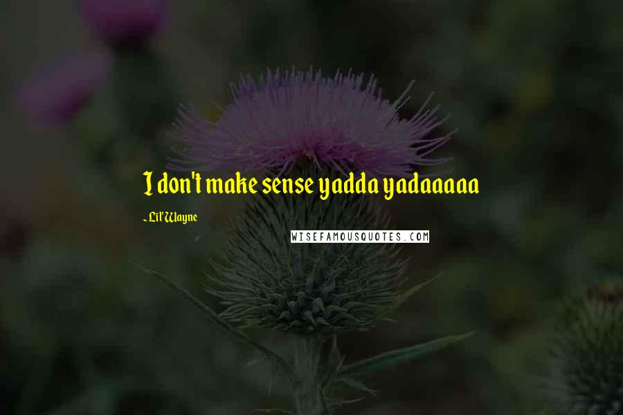 Lil' Wayne Quotes: I don't make sense yadda yadaaaaa