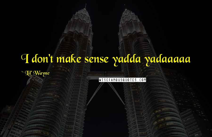Lil' Wayne Quotes: I don't make sense yadda yadaaaaa