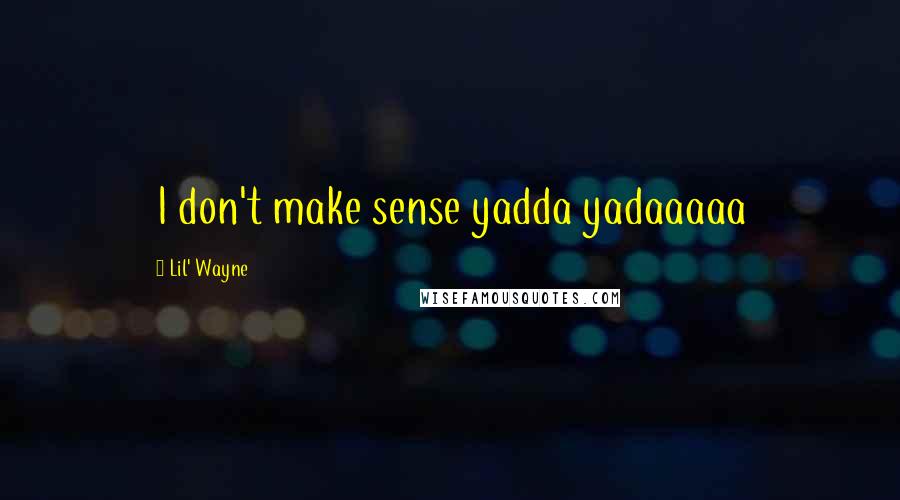 Lil' Wayne Quotes: I don't make sense yadda yadaaaaa