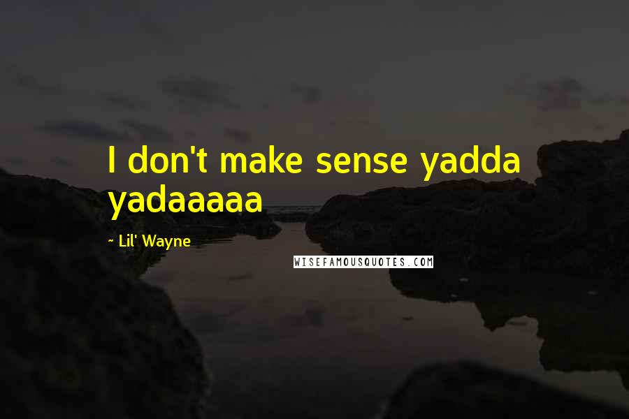 Lil' Wayne Quotes: I don't make sense yadda yadaaaaa