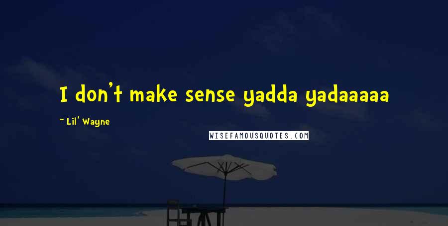 Lil' Wayne Quotes: I don't make sense yadda yadaaaaa