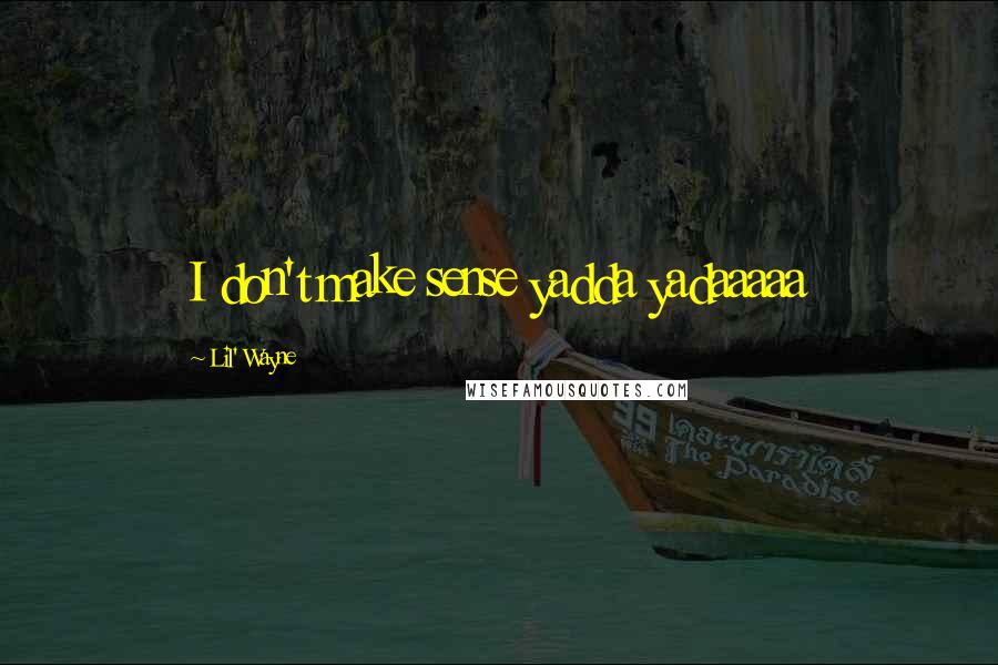 Lil' Wayne Quotes: I don't make sense yadda yadaaaaa