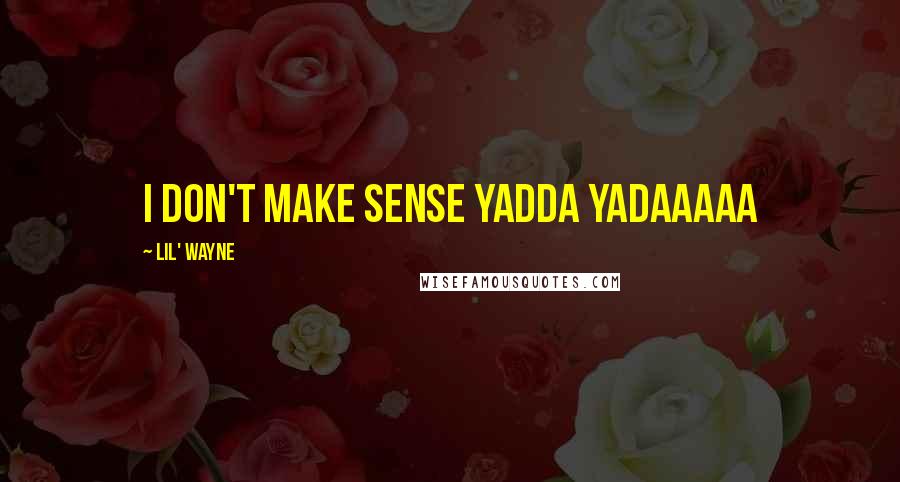 Lil' Wayne Quotes: I don't make sense yadda yadaaaaa