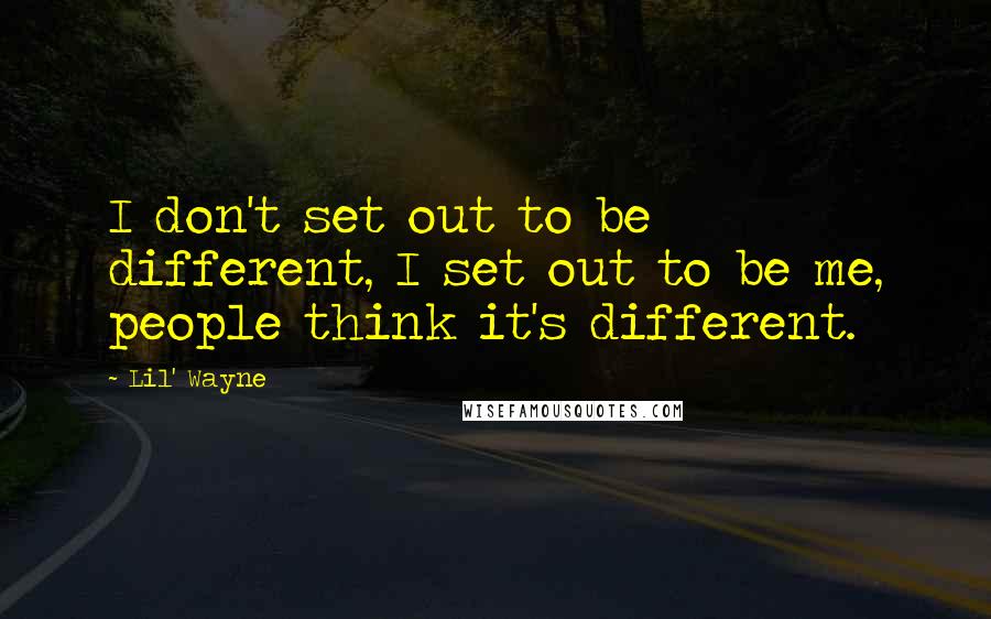 Lil' Wayne Quotes: I don't set out to be different, I set out to be me, people think it's different.